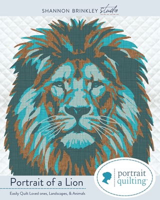 Portrait of A Lion Quilt Pattern: Easily Quilt Loved-ones, Landscapes, and Animals - Shannon Brinkley