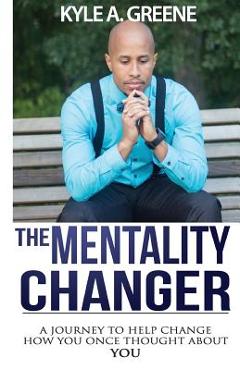 Coperta cărții 'The Mentality Changer: A journey to help change how you once thought about YOU. - Kyle A. Greene'