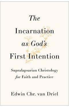 Coperta cărții 'The Incarnation as God's First Intention: Supralapsarian Christology for Faith and Practice - Edwin Chr Van Driel'