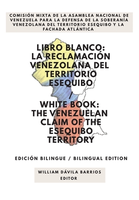 Libro Blanco: La Reclamación Venezolana del Territorio Esequibo / White Book: The Venezuelan Claim of the Esequibo Territory - Williams Dávila Barrios