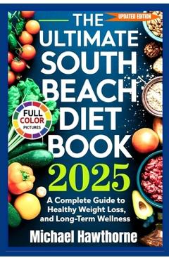 Coperta cărții 'The Ultimate South Beach Diet Book 2025 (Updated Edition): A Complete Guide to Healthy Weight Loss, Balanced Eating,'