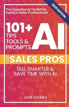 Coperta cărții '101+ AI Tips, Tools, and Prompts for Sales Pros (2025 Edition): Sell Smarter and Save Time with Artificial Intelligence'