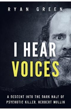Poza produsului I Hear Voices: A Descent into the Dark Half of Psychotic Killer, Herbert Mullin - Ryan Green