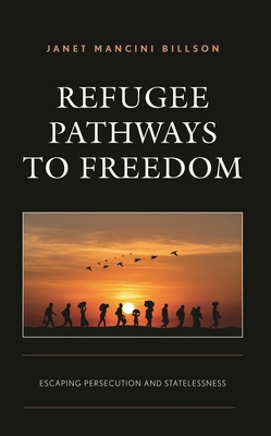 Refugee Pathways to Freedom: Escaping Persecution and Statelessness - Janet Mancini Billson