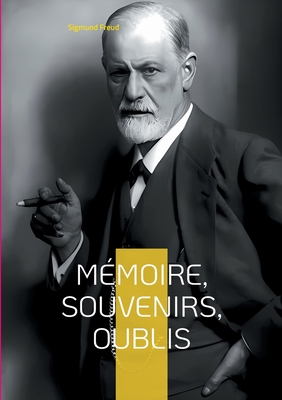 Mémoire, souvenirs, oublis: Exploration des profondeurs de la mémoire - Sigmund Freud