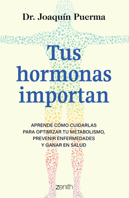 Tus Hormonas Importan: Aprende Cómo Cuidarlas Para Optimizar Tu Metabolismo, Prevenir Enfermedades Y Ganar En Salud / Your Hormones Matter - Joaquín Puerma