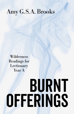 Burnt Offerings: Wilderness Readings for Lectionary Year a - Amy G. S. A. Brooks