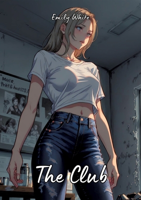 The Club: Hot Erotic Short Stories Illustrated with Hentai Pictures - Emily White