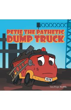 Poza produsului Petie the Pathetic Dump Truck - Tara Hope Boehlke