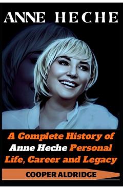 Poza produsului Anne Heche: A Complete History of Anne Heche Personal Life, Career and Legacy. - Cooper Aldridge