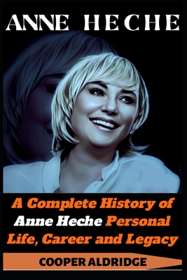 Anne Heche: A Complete History of Anne Heche Personal Life, Career and Legacy. - Cooper Aldridge