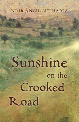 Sunshine on the Crooked Road - Ndirangu Githaiga