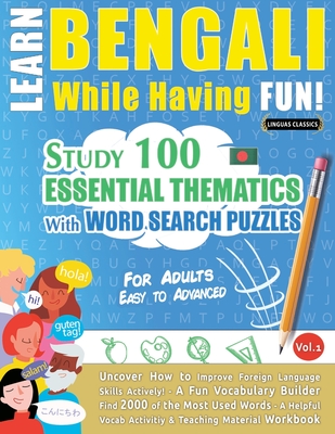 Learn Bengali While Having Fun! - For Adults: Easy to Advanced - Study 100 Essential Thematics with Word Search Puzzles - Vol.1 -