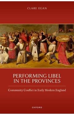 Poza produsului Performing Libel in the Provinces: Community Conflict in Early Modern England - Clare Egan