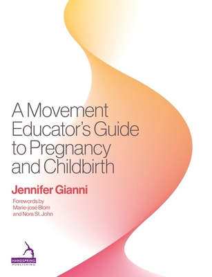 A Movement Educator's Guide to Pregnancy and Childbirth - Jennifer Gianni