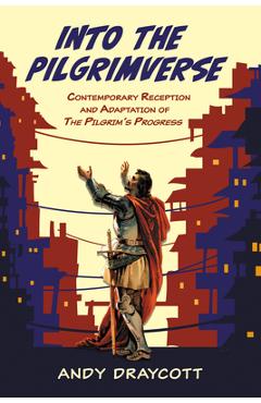 Coperta cărții 'Into the Pilgrimverse: Contemporary Reception and Adaptation of the Pilgrim's Progress - Andy Draycott'