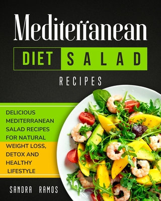 Mediterranean Diet Salad Recipes: Delicious Mediterranean Salad Recipes for Natural Weight Loss, Detox, and Healthy Lifestyle - Sandra Ramos