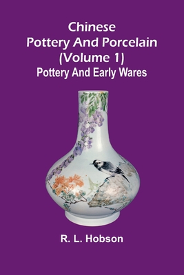 Chinese pottery and porcelain; (Volume 1) Pottery and early wares - R. L. Hobson