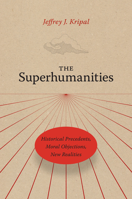 The Superhumanities: Historical Precedents, Moral Objections, New Realities - Jeffrey J. Kripal