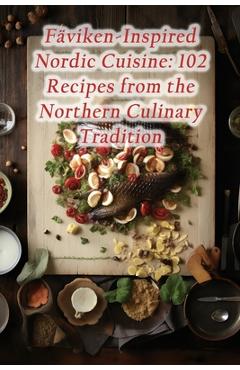 Poza produsului Fäviken-Inspired Nordic Cuisine: 102 Recipes from the Northern Culinary Tradition - Vintage Culinary Spot