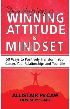 Poza produsului Developing A Winning Attitude and Mindset: 50 Ways to Positively Transform Your Career, Your Relationships and Your Life - Allistair Mccaw