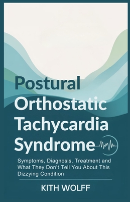 Postural Orthostatic Tachycardia Syndrome: Symptoms, Diagnosis, Treatment and What They Don't Tell You About This Dizzying Condition - Kith Wolff
