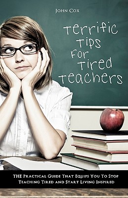 Terrific Tips For Tired Teachers - John Cox