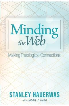 Coperta cărții 'Minding the Web: Making Theological Connections - Stanley Hauerwas'