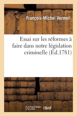 Essai Sur Les Réformes À Faire Dans Notre Législation Criminelle -