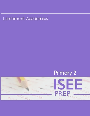 Primary 2 ISEE Prep: Three Practice Tests - Larchmont Academics