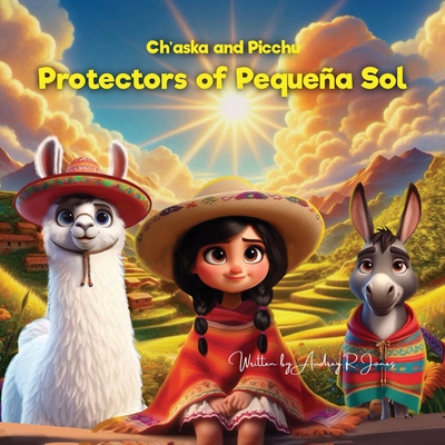 Ch'aska and Picchu Protectors of Pequena Sol - Audrey R. Jones