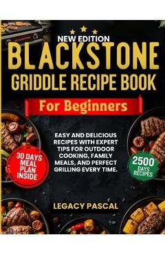 Poza produsului Blackstone Griddle Recipe Book for Beginners: Easy and Delicious Recipes with Expert Tips for Outdoor Cooking, Family Meals, and Perfect Grilling Ever - Legacy Pascal
