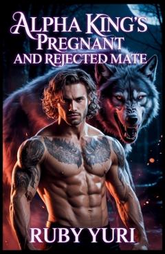 Coperta cărții 'Alpha King's Pregnant And Rejected Mate: A billionaire secret baby second chance werewolves paranormal romance - Ruby'