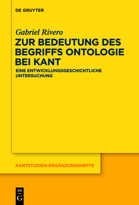 Zur Bedeutung Des Begriffs Ontologie Bei Kant: Eine Entwicklungsgeschichtliche Untersuchung - Gabriel Rivero