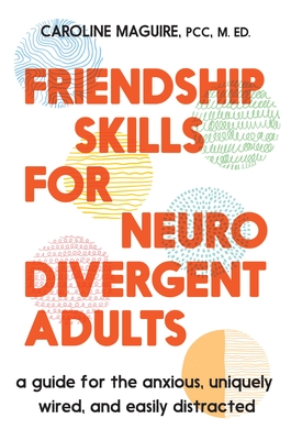Coperta cărții 'Friendship Skills for Neurodivergent Adults: A Guide for the Anxious, Uniquely Wired, and Easily Distracted - Caroline'