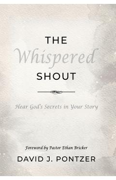 Coperta cărții 'The Whispered Shout: Hear God's Secrets in Your Story - David J. Pontzer'