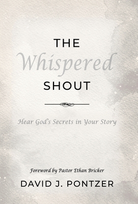 The Whispered Shout: Hear God's Secrets in Your Story - David J. Pontzer