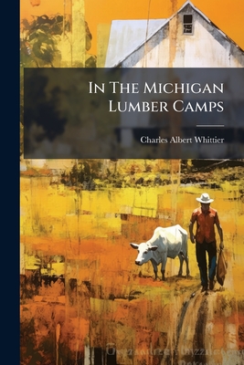 In The Michigan Lumber Camps - Charles Albert Whittier