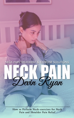 Coperta cărții 'Neck Pain: Neck Pain Treatment & Exercise Solutions (How to Perform Neck-exercises for Neck Pain and Shoulder Pain'