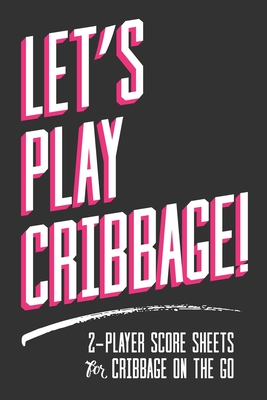Let's Play Cribbage!: 2-Player Score Sheets for Cribbage On-The-Go - Lad Graphics