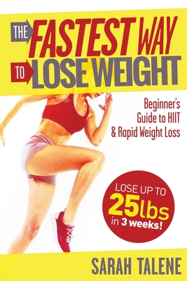 The Fastest Way to Lose Weight: A Beginner's Guide to HIIT For Faster Weight Loss - Sarah Talene