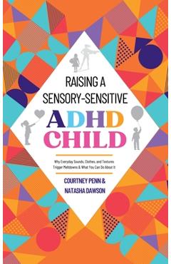Coperta cărții 'Raising A Sensory-Sensitive ADHD Child: Why Everyday Sounds, Clothes and Textures Trigger Meltdowns & What You Can Do'