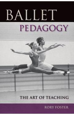 Ballet Pedagogy: The Art of Teaching - Rory Foster