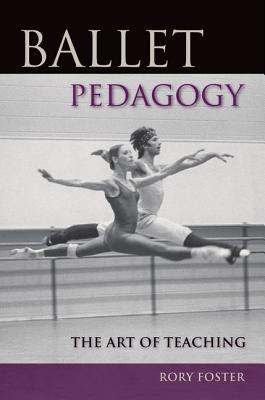 Ballet Pedagogy: The Art of Teaching - Rory Foster