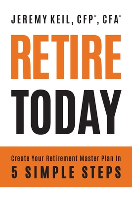 Retire Today: Create Your Retirement Master Plan in 5 Simple Steps - Jeremy Keil