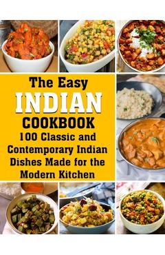 Poza produsului The Easy Indian Cookbook: 100 Classic and Contemporary Indian Dishes Made for the Modern Kitchen - Katharina Hintz