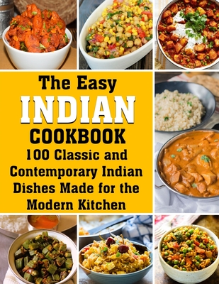 The Easy Indian Cookbook: 100 Classic and Contemporary Indian Dishes Made for the Modern Kitchen - Katharina Hintz