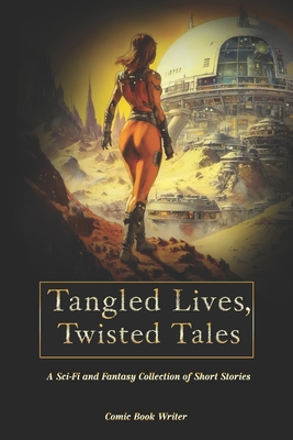 Tangled Lives, Twisted Tales: A Sci Fi and Fantasy Collection of Short Stories for Adults - Comic Book Writer