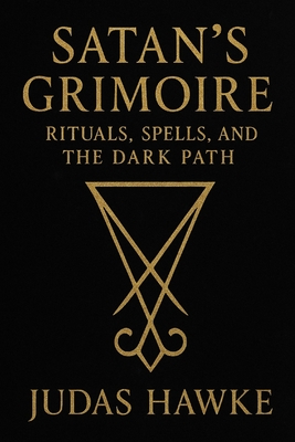 Satan's Grimoire: Rituals, Spells, and the Dark Path - Judas Hawke
