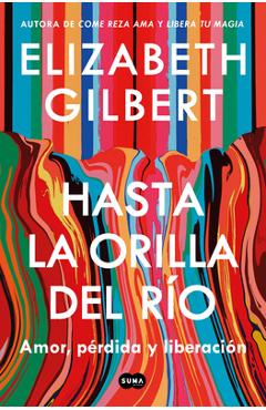 Poza produsului Hasta La Orilla del Río / All the Way to the River - Elizabeth Gilbert